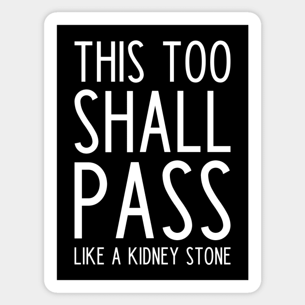 This Too Shall Pass Like a Kidney Stone Sticker by kapotka